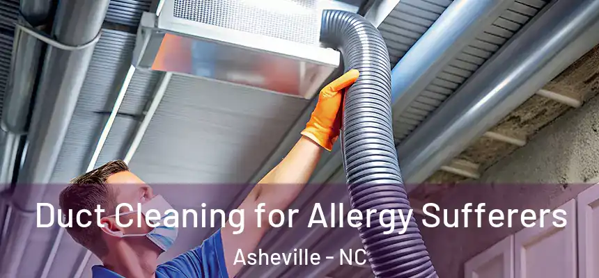 Duct Cleaning for Allergy Sufferers Asheville - NC