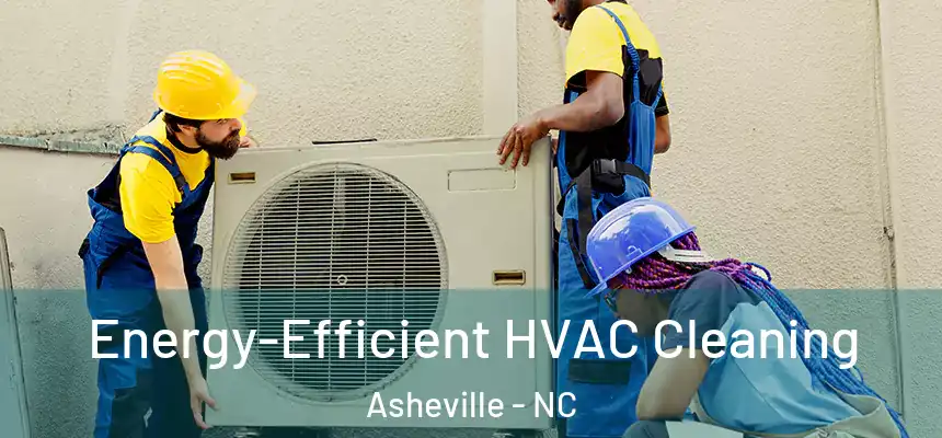  Energy-Efficient HVAC Cleaning Asheville - NC